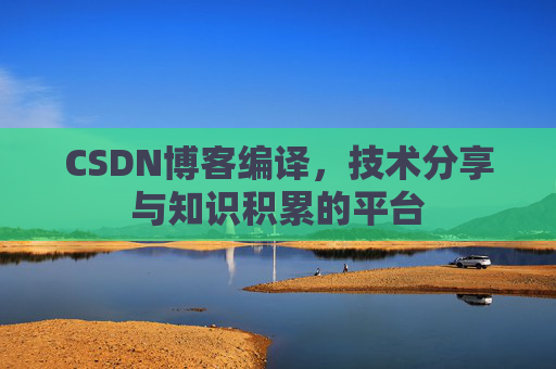 CSDN博客编译，技术分享与知识积累的平台